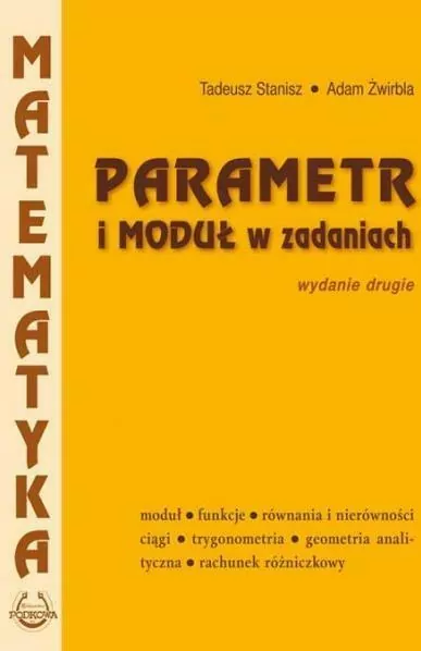 Matematyka. Parametr i moduł w zadaniach. Wydanie 2 - tantis.pl