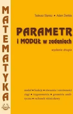 Matematyka. Parametr i moduł w zadaniach. Wydanie 2