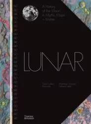 Lunar A History of the Moon in Myths, Maps + Matter