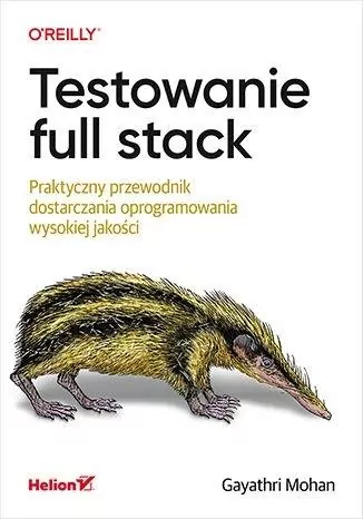Testowanie full stack. Praktyczny przewodnik dostarczania oprogramowania wysokiej jakości - tantis.pl