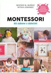 Montessori. 80 zabaw z dziećmi