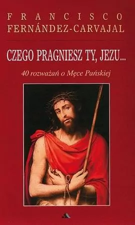 Czego pragniesz Ty, Jezu...40 rozważań o Męce Pańskiej - tantis.pl