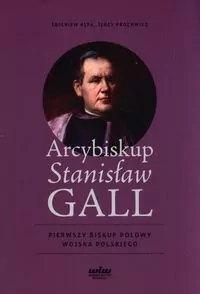 Arcybiskup Stanisław Gall. Pierwszy biskup polowy