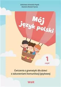 Mój język polski. Ćwiczenia z gramatyki dla dzieci z zaburzeniami komunikacji językowej. Część 1 - tantis.pl