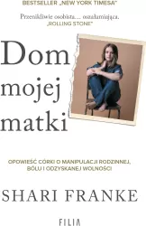 Dom mojej matki. Opowieść córki o rodzinnej manipulacji, bólu i odzyskanej wolności