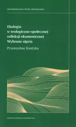 Ekologia w teologiczno-społecznej refleksji ekumenicznej. Wybrane ujęcia