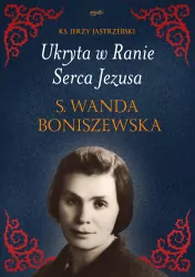 Ukryta w Ranie Serca Jezusa. S. Wanda Boniszewska