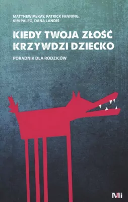 Psychologia, socjologia - Kiedy Twoja złość krzywdzi dziecko. Poradnik dla rodziców