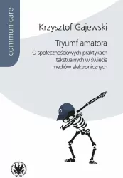 Tryumf amatora. O społecznościowych praktykach tekstualnych w świecie mediów elektronicznych