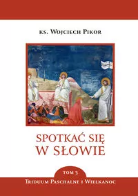 Triduum Paschalne i Wielkanoc. Spotkać się w słowie. Tom 3 - tantis.pl