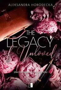The Legacy of Unloved. Spin off Let me love you. Tom 1 - tantis.pl