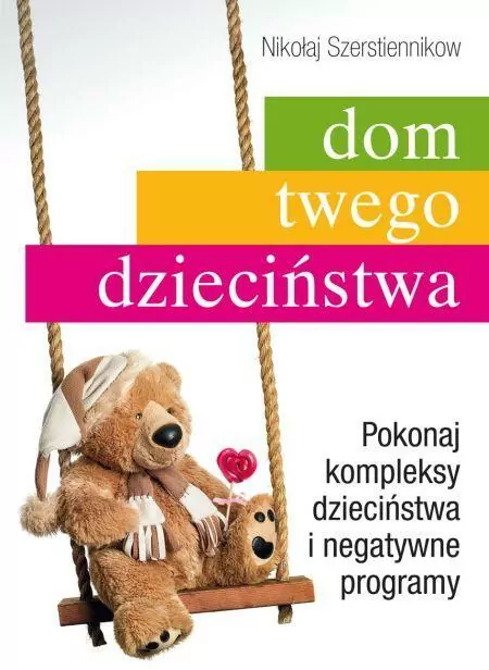 Dom twego dzieciństwa. Pokonaj kompleksy dzieciństwa i negatywne programy. - tantis.pl