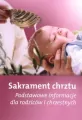 Sakrament chrztu. Podstawowe informacje dla rodziców i chrzestnych - tantis.pl
