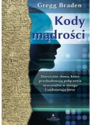 Kody mądrości. Starożytne słowa, które przebudowują połączenia neuronalne w mózgu i uzdrawiają serce