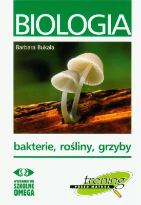 Biologia. Bakterie, rośliny, grzyby. Trening przed maturą