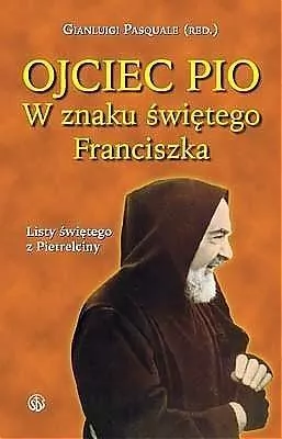 Ojciec Pio. W znaku świętego Franciszka. Listy - tantis.pl