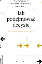 Jak podejmować decyzje Dokonywanie wyborów ze św. Ignacym