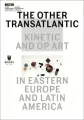 The Other Trans-Atlantic. Kinetic and Op Art in Eastern Europe and Latin America - tantis.pl