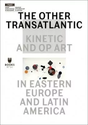The Other Trans-Atlantic. Kinetic and Op Art in Eastern Europe and Latin America