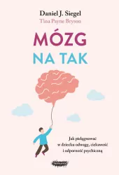 Mózg na tak. Jak pielęgnować w dziecku odwagę, ciekawość i odporność psychiczną.