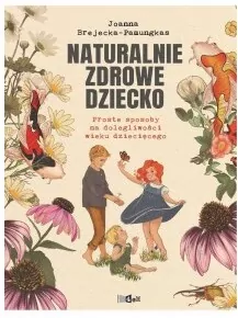 Naturalnie zdrowe dziecko. Proste sposoby na dolegliwości wieku dziecięcego - tantis.pl