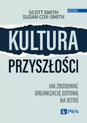 Kultura przyszłości. Jak zbudować organizację..