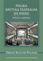 Polska krytyka teatralna XIX wieku. Postaci i zjawiska. Obrazy kultury polskiej