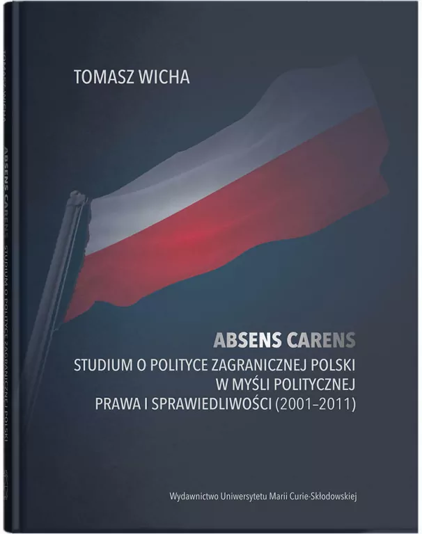 Absens carens. Studium o polityce zagranicznej Polski w myśli politycznej Prawa i Sprawiedliwości (2001-2011) - tantis.pl