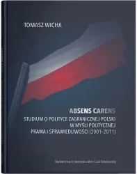 Absens carens. Studium o polityce zagranicznej Polski w myśli politycznej Prawa i Sprawiedliwości (2001-2011)