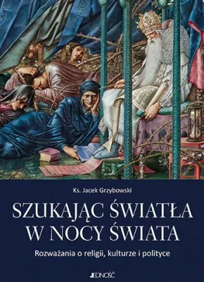 Szukając światła w nocy świata. Rozważania o religii, kulturze i polityce