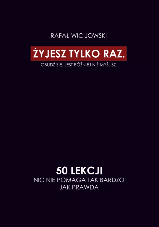 Żyjesz tylko raz. Obudź się. Jest później niż myślisz. 50 lekcji. Nic nie pomaga tak bardzo jak prawda - tantis.pl