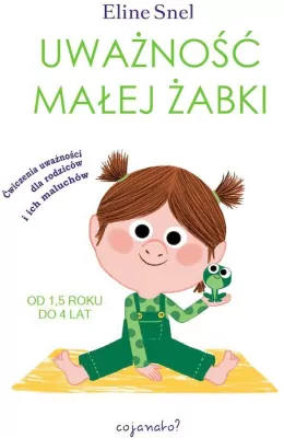 Uważność małej żabki. Ćwiczenia uważności dla rodziców i ich maluchów