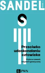 Przeciwko udoskonalaniu człowieka. Etyka w czasach inżynierii genetycznej