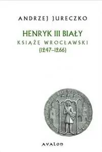 Henryk III Biały. Książę wrocławski (1247-1266) BR - tantis.pl