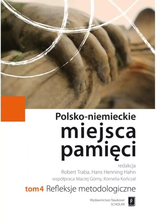 Polsko-niemieckie miejsca pamięci. Tom 4 Refleksje metodologiczne - tantis.pl
