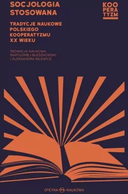 Socjologia stosowana. Tradycje naukowe polskiego kooperatyzmu XX wieku