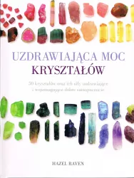 Uzdrawiająca moc kryształów. 50 kryształów oraz ich siły uzdrawiające i wspomagające dobre samopoczucie