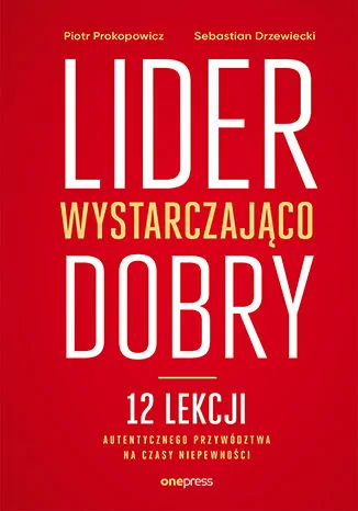 Lider wystarczająco dobry. 12 lekcji autentycznego przywództwa na czasy niepewności - tantis.pl