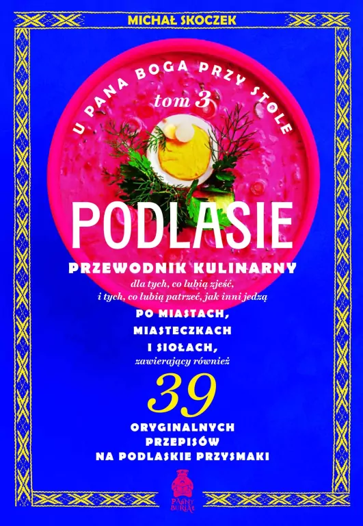 U Pana Boga przy stole. Tom 3. Podlasie. Przewodnik kulinarny po miastach, miasteczkach i siołach - tantis.pl