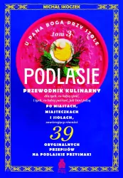 U Pana Boga przy stole. Tom 3. Podlasie. Przewodnik kulinarny po miastach, miasteczkach i siołach