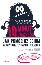 10 minut uważności. Jak pomóc dzieciom radzić sobie ze stresem i strachem. W.2017