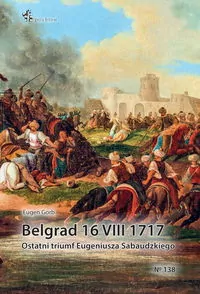 Belgrad 16 VIII 1717. Ostatni triumf Eugeniusza... - tantis.pl