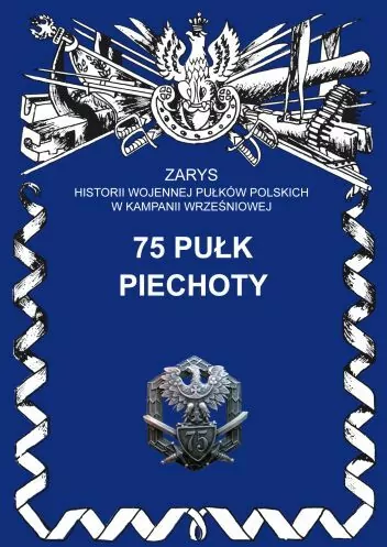 75 Pułk Piechoty Zarys Historii Wojennej Pułków Polskich w Kampanii Wrześniowej - tantis.pl