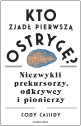Kto zjadł pierwszą ostrygę? Niezwykli prekursorzy