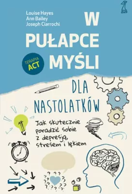 W pułapce myśli. Dla nastolatków. Jak skutecznie poradzić sobie z depresją, stresem i lękiem