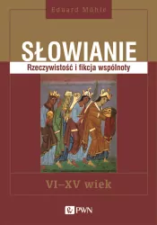 Słowianie. Rzeczywistość i fikcja wspólnoty, VI-XV wiek