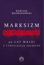Marksizm kulturowy. 50 lat walki z cywilizacją zachodu