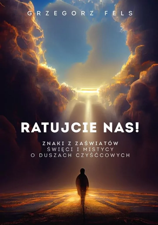 Ratujcie nas! Znaki z zaświatów. Święci i mistycy o duszach czyśćcowych - tantis.pl