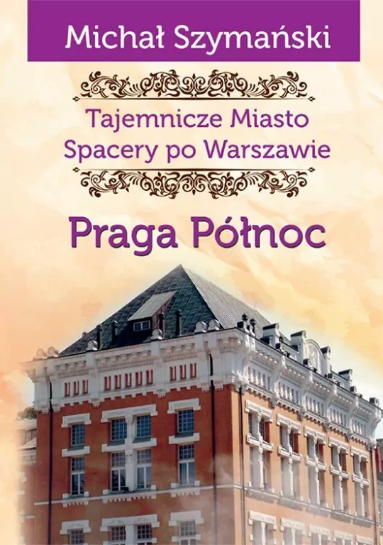 Praga Północ. Tajemnicze miasto. Spacery po Warszawie. Tom 5 - tantis.pl
