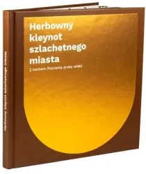 Herbowny kleynot szlachetnego miasta. Z herbem Poznania przez wieki